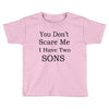 you don's scare me i have two sons Toddler T-shirt