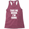 take me drunk i'm home Racerback Tank