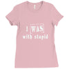 i was with stupid Ladies Fitted T-Shirt