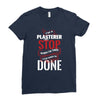 I'm A Plasterer I Don't Stop When I'm Tired I Stop When I'm Done Ladies Fitted T-Shirt