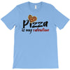 pizza is my valentine 56 T-Shirt