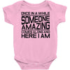 once in a while someone amazing comes along Baby Onesie