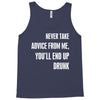never take advice from me, you'll end up drunk Tank Top