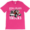 still plays with trucks family matching T-Shirt