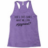 Does This Shirt Make Me Look Pregnant? Racerback Tank