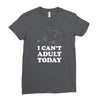 i Can't Adult Today Ladies Fitted T-Shirt