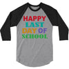happy last day of school 3/4 Sleeve Shirt