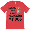 SORRY, I CAN I HAVE PLANS WITH MY DOG T-Shirt