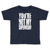 you're not my supervisor Toddler T-shirt