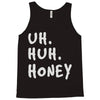 uh huh honey Tank Top