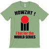 HOWZAT I BAT FOR THE WORLD SERIES T-Shirt