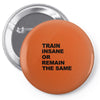 train insane or remain the same workout gym fitness exercise tee shirt Pin-back button