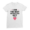 I Am The Best Mother's Day Gift Ever Ladies Fitted T-Shirt