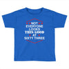 not everyone looks this good at sixty three Toddler T-shirt