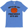 waffles are just pancakes with abs T-Shirt