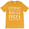 fitness? more like fitness whole pizza inside my mouth T-Shirt