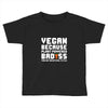 Vegan Because Plant Powered Badass Was Not an Offical Tittle Full Toddler T-shirt