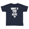 what a time to be alive Toddler T-shirt