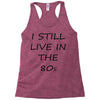 i still live in the 80s Racerback Tank