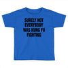 Surely Not Everybody Was Kung Fu Fighting Toddler T-shirt
