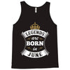 Legends Are Born In June Tank Top