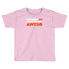 without me things are you aweso Toddler T-shirt