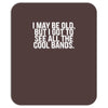 i may be old but ... see all the cooll bands Mousepad