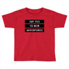 Say Tes to New Adventures Toddler T-shirt