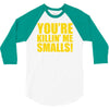 new you're killin me smalls 3/4 Sleeve Shirt