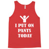 i  put on   pants   today Tank Top