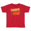 tomorrow, the today of the future Toddler T-shirt