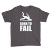 born to fail failer depp ungl&uuml;ck fun funny failure Youth Tee