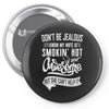 Don't Be Jealous I Know My Wife Is Smokin' Hot but She Can't Help It Pin-back button