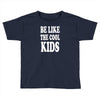 be like the cool kids Toddler T-shirt