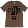 I Am The Best Mother's Day Gift Ever T-Shirt