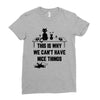 This Is Why We Can't Have Nice Things Ladies Fitted T-Shirt