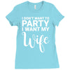 i dont want to party i want my wife Ladies Fitted T-Shirt