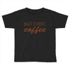 but first coffee Toddler T-shirt