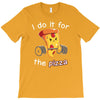 i do it for the pizza T-Shirt