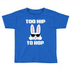 too hip to hop bunny easter Toddler T-shirt