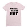 caution i might be hot Ladies Fitted T-Shirt
