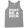 dont be a dick Tank Top