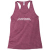 i'm here because you broke something Racerback Tank