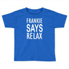 frankie says relax Toddler T-shirt