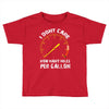 I Don't Care How Many Miles Per Gallon Toddler T-shirt
