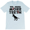 We Need More Teeth T-Shirt