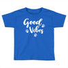 Good Vibes Toddler T-shirt
