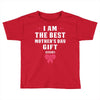 I Am The Best Mother's Day Gift Ever Toddler T-shirt