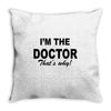 i'm the doctor that's why Throw Pillow