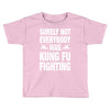 Surely Not Everybody Was Kung Fu Fighting Toddler T-shirt